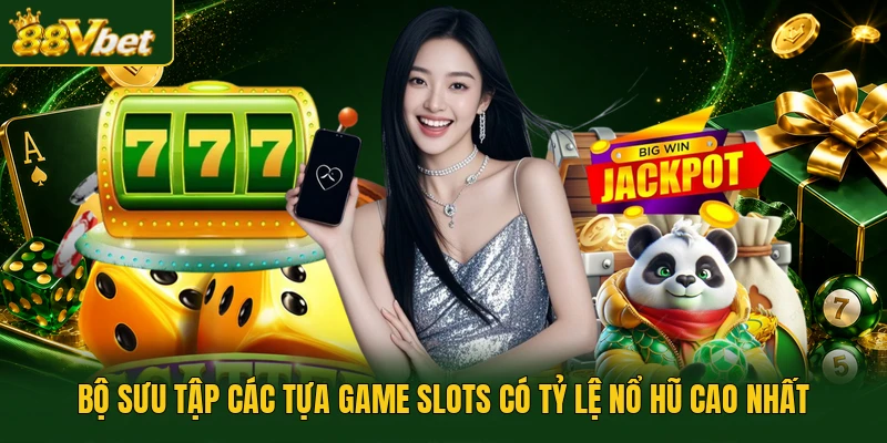 Bộ sưu tập các tựa game slots có tỷ lệ nổ hũ cao nhất