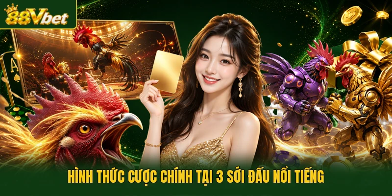 Hình thức cược chính tại 3 sới đấu nổi tiếng