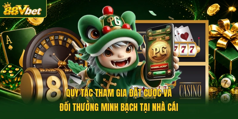 Quy tắc tham gia đặt cược và đổi thưởng minh bạch tại nhà cái