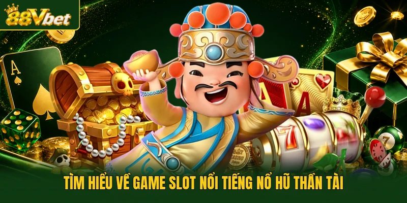 Tìm hiểu về game slot nổi tiếng Nổ Hũ Thần Tài