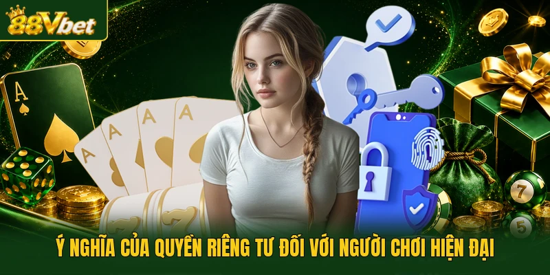 Ý nghĩa của quyền riêng tư đối với người chơi hiện đại